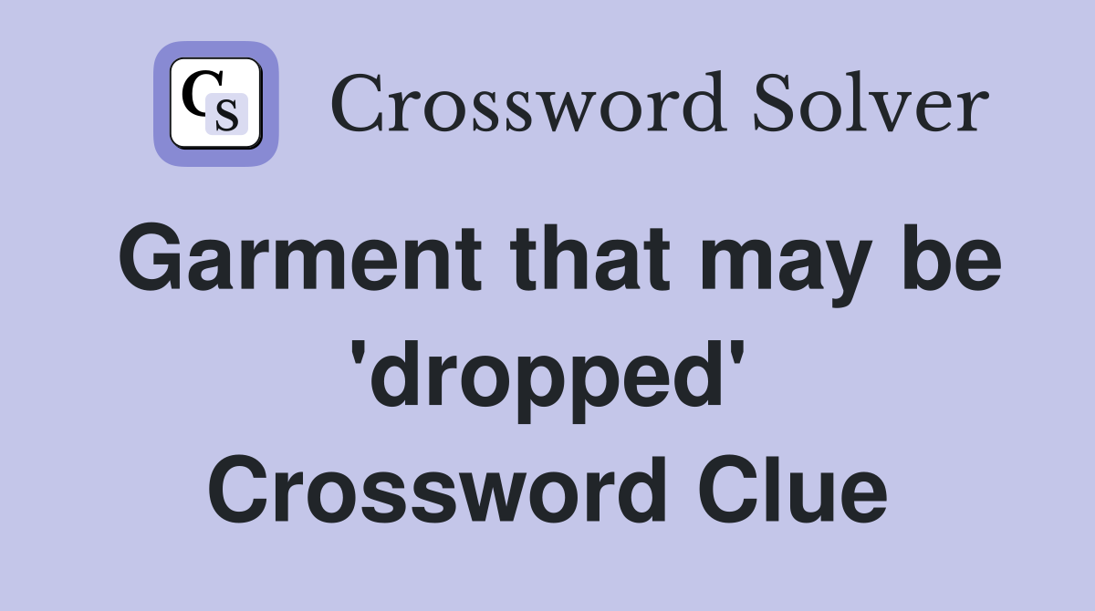 Garment that may be 'dropped' Crossword Clue