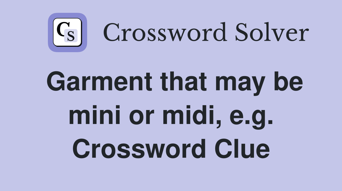 Garment that may be mini or midi, e.g. Crossword Clue