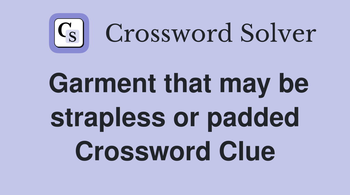 Garment that may be strapless or padded Crossword Clue