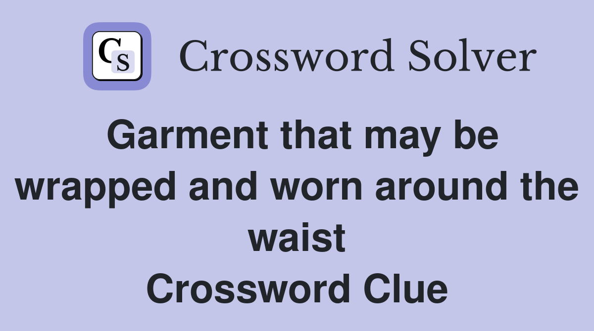 Garment that may be wrapped and worn around the waist Crossword Clue