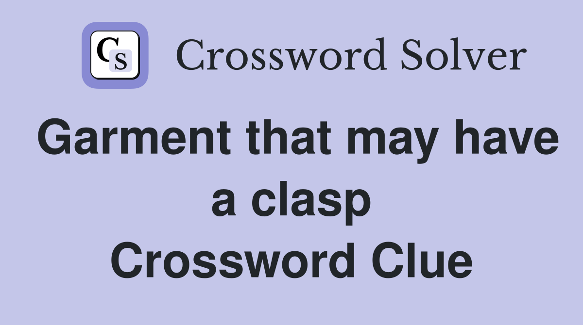 Garment that may have a clasp Crossword Clue