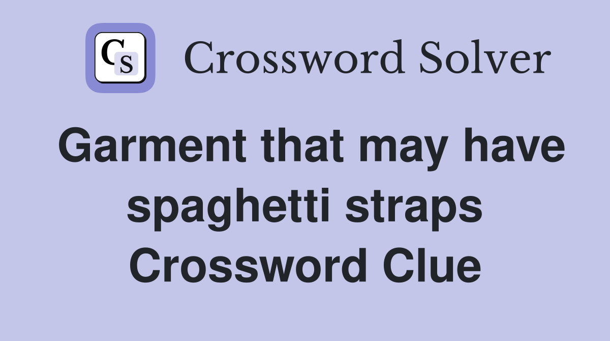 Garment that may have spaghetti straps Crossword Clue