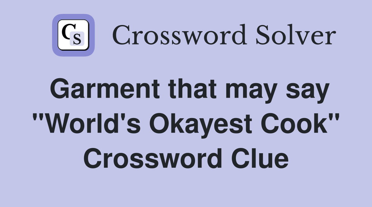 Garment that may say "World's Okayest Cook" Crossword Clue
