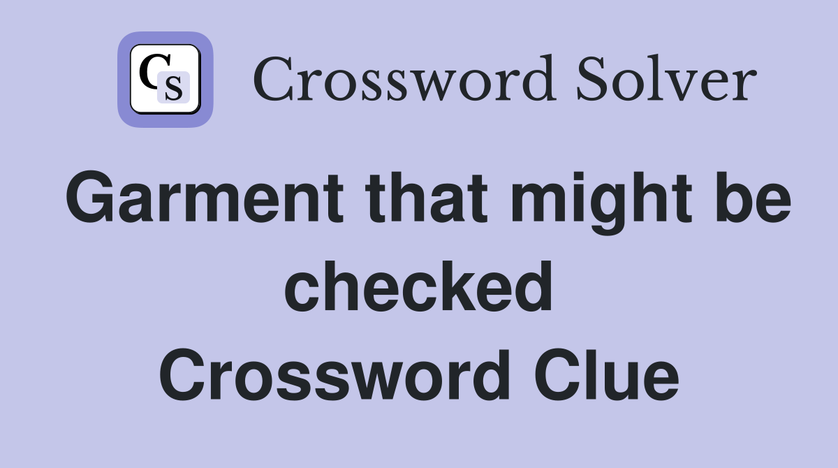 Garment that might be checked Crossword Clue
