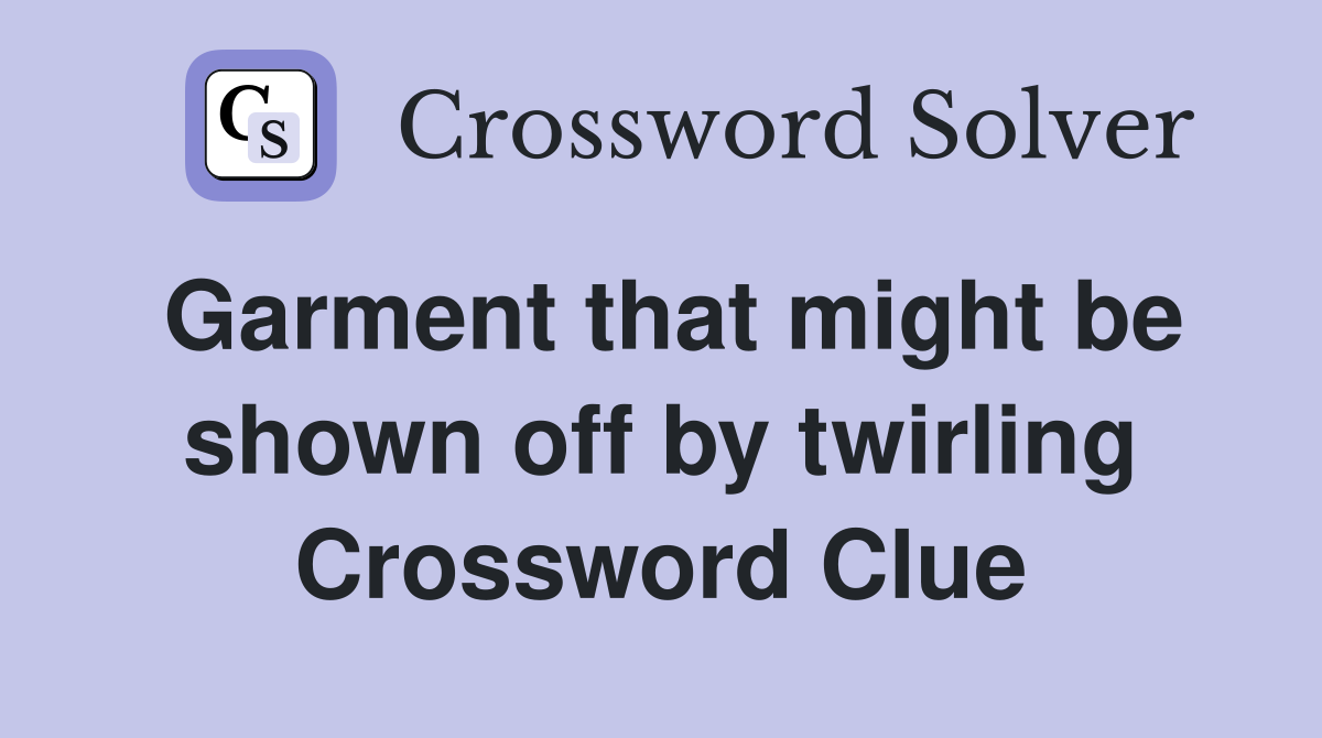 Garment that might be shown off by twirling Crossword Clue