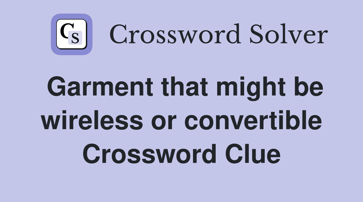 Garment that might be wireless or convertible Crossword Clue