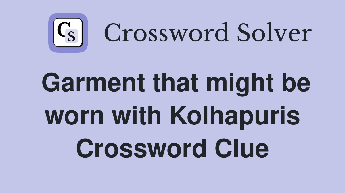 Garment that might be worn with Kolhapuris Crossword Clue