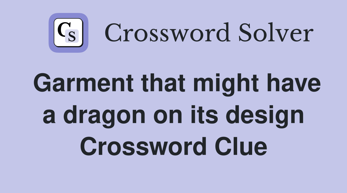 Garment that might have a dragon on its design Crossword Clue