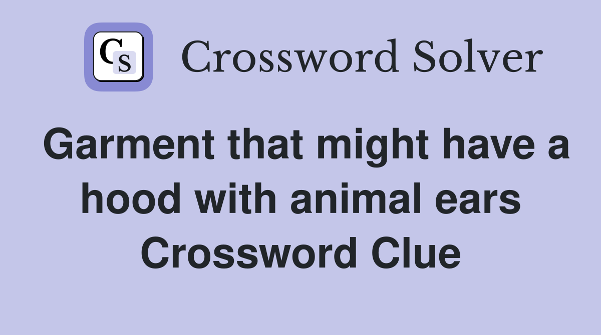Garment that might have a hood with animal ears Crossword Clue