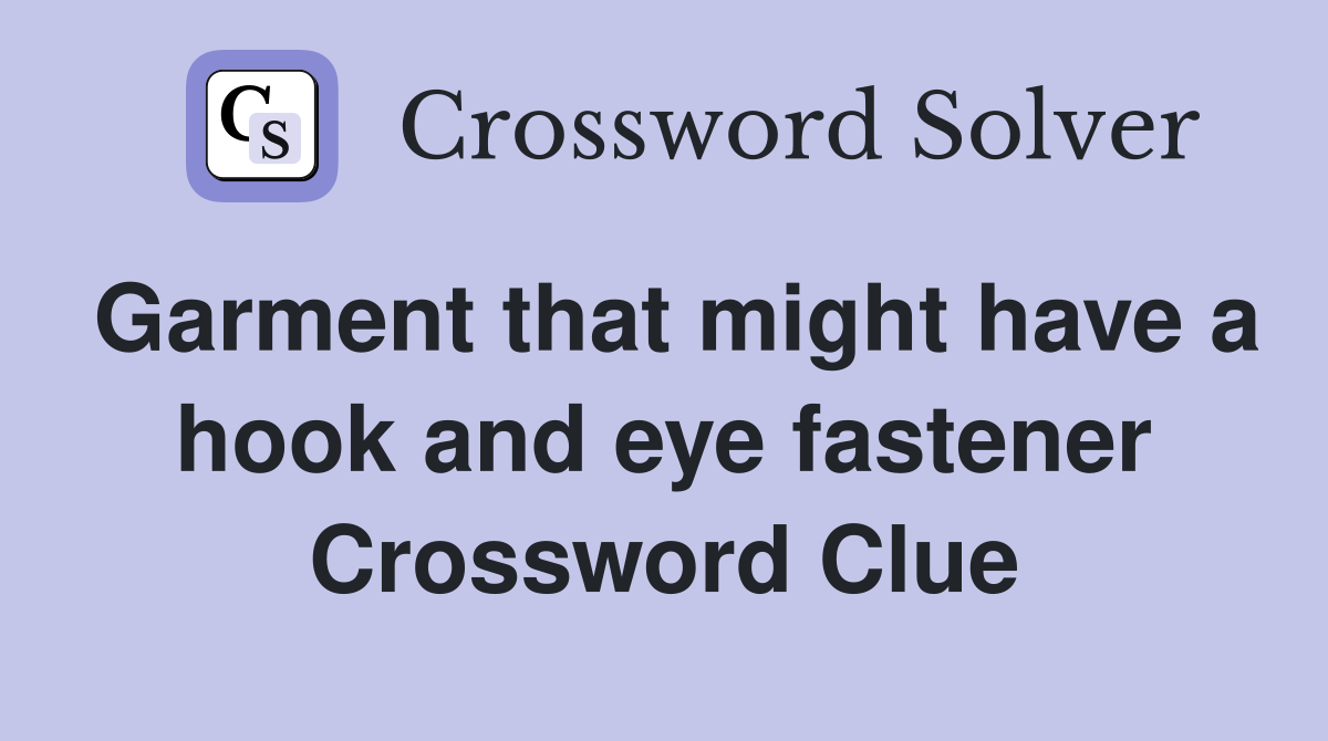 Garment that might have a hook and eye fastener Crossword Clue