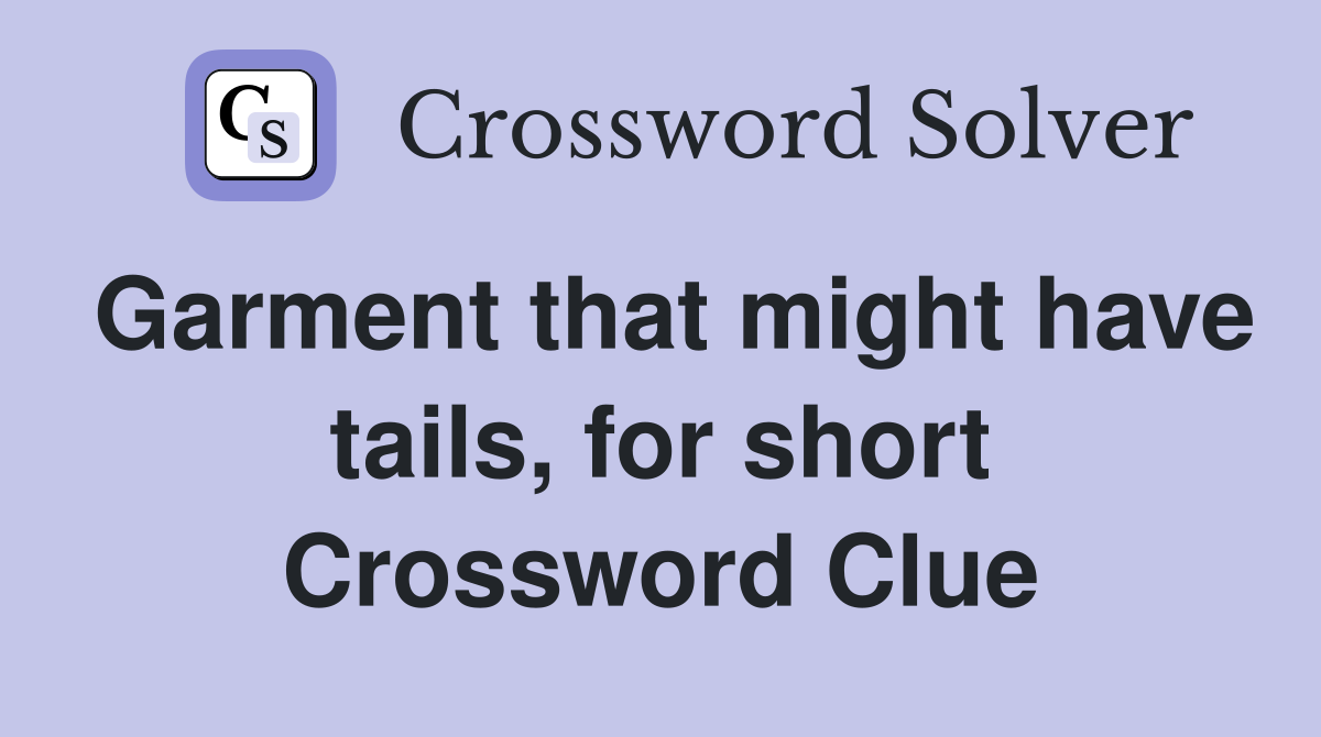 Garment that might have tails, for short Crossword Clue