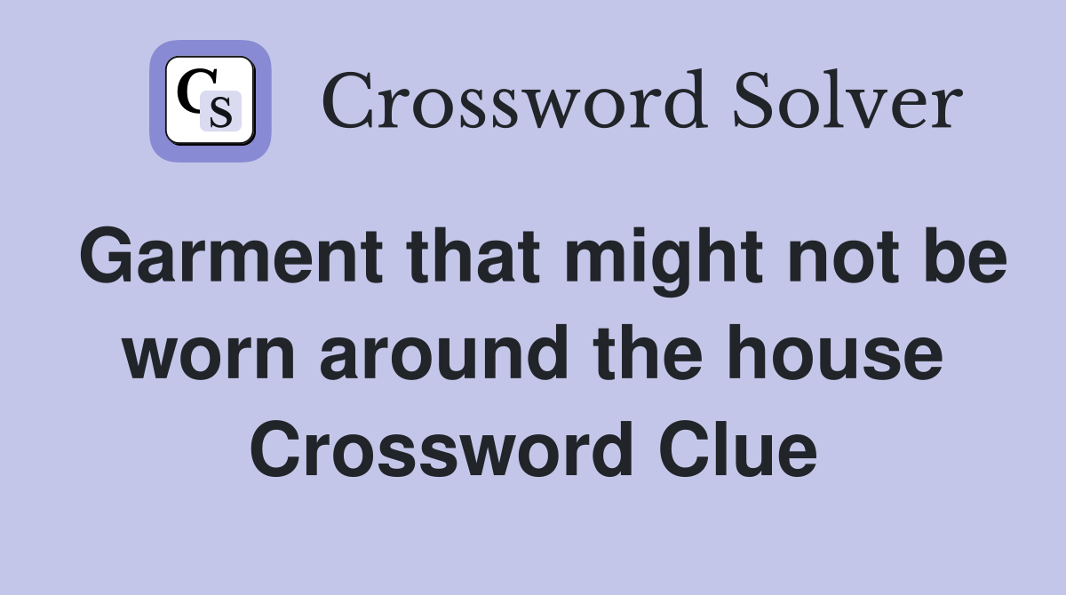 Garment that might not be worn around the house Crossword Clue