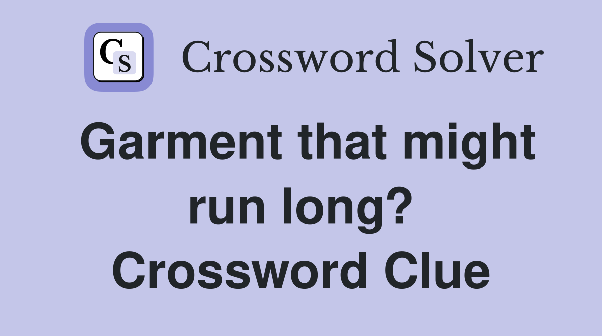 Garment that might run long? Crossword Clue
