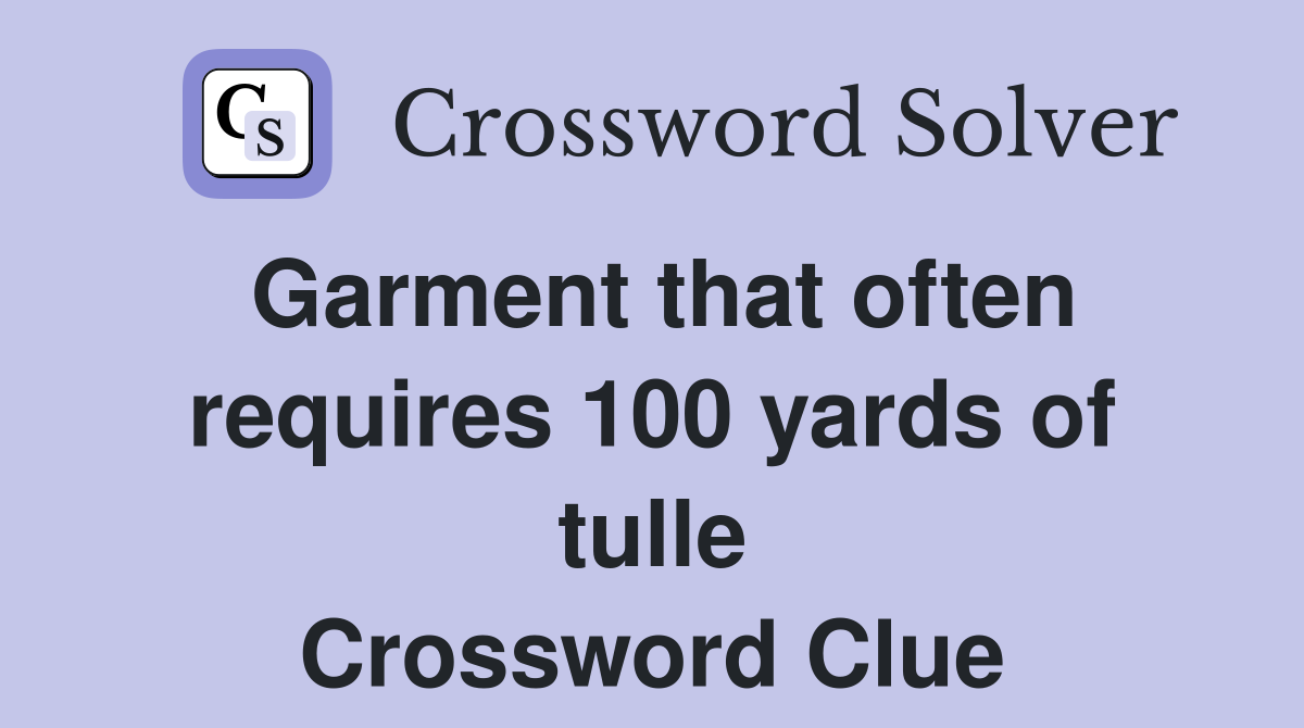 Garment that often requires 100 yards of tulle Crossword Clue