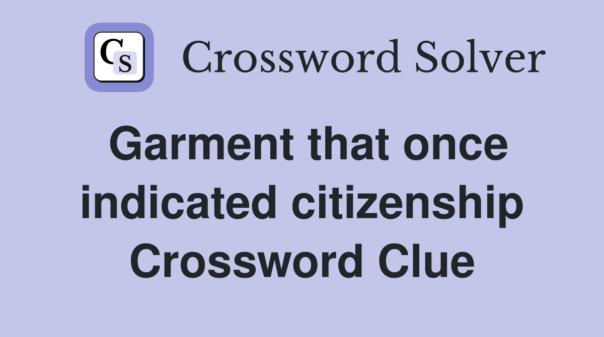 Garment that once indicated citizenship Crossword Clue