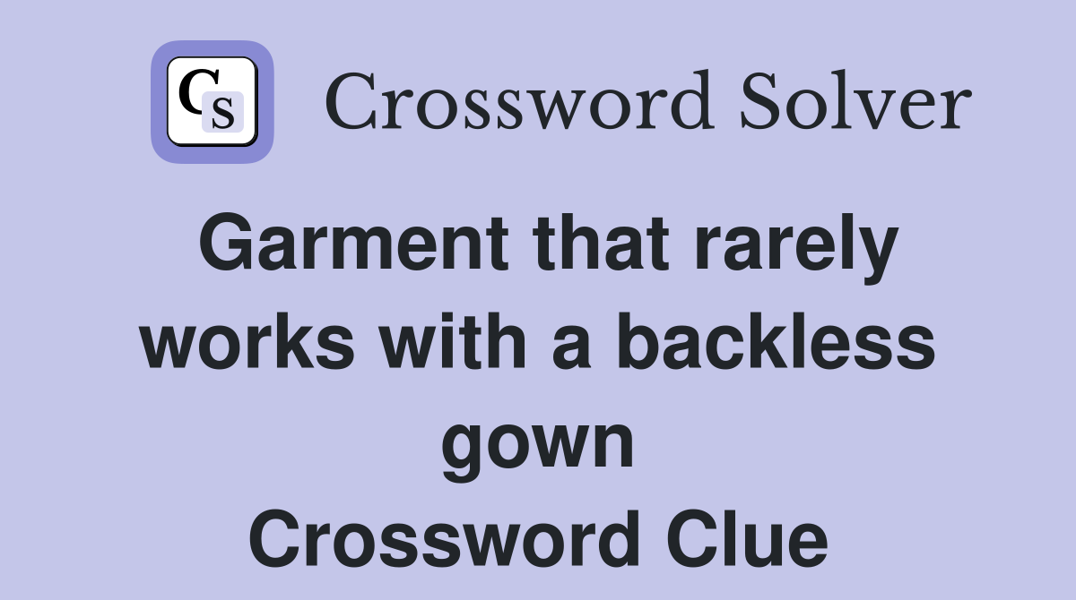 Garment that rarely works with a backless gown Crossword Clue