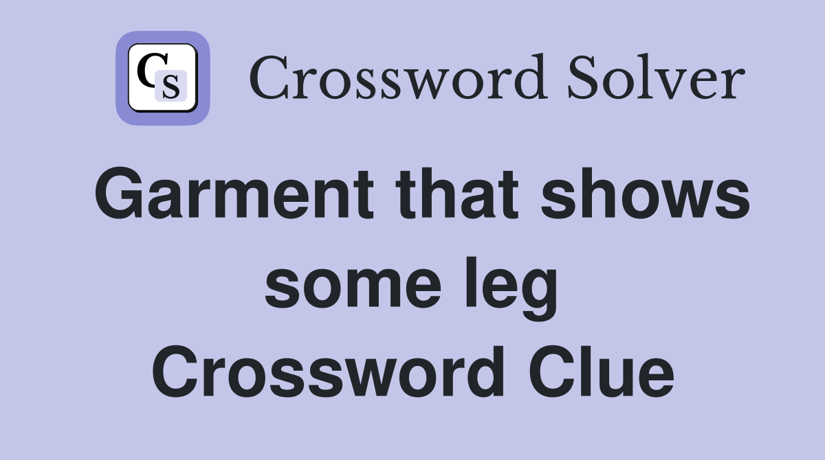 Garment that shows some leg Crossword Clue