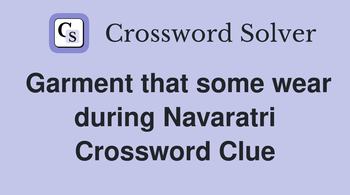 Garment that some wear during Navaratri Crossword Clue