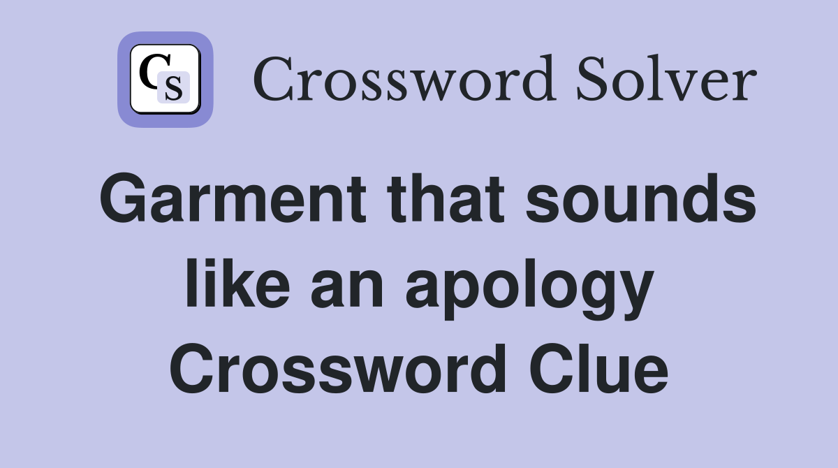 Garment that sounds like an apology Crossword Clue