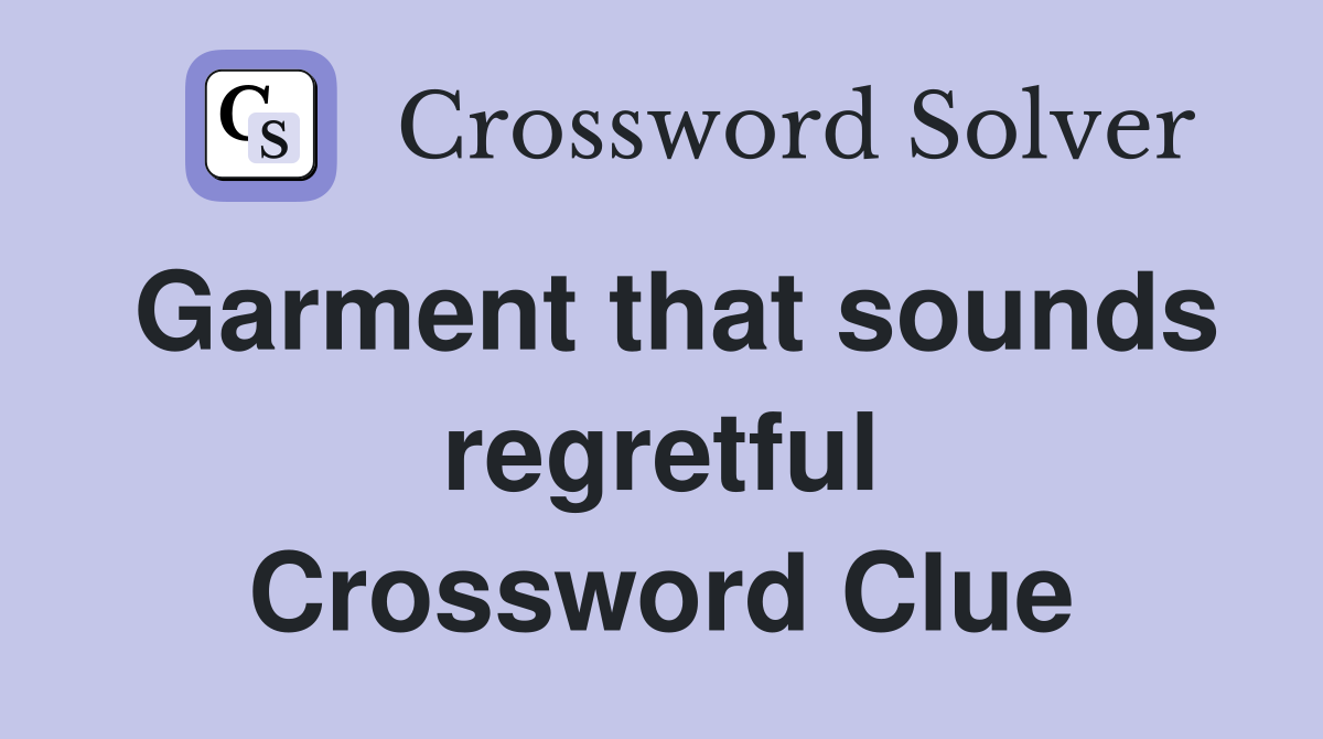 Garment that sounds regretful Crossword Clue