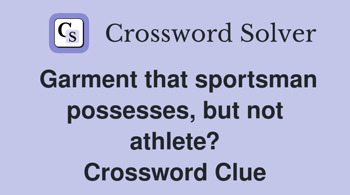 Garment that sportsman possesses, but not athlete? Crossword Clue