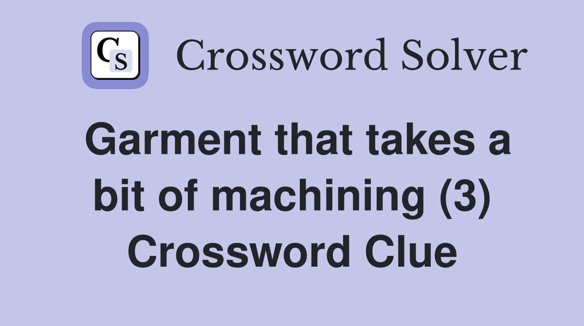 Garment that takes a bit of machining (3) Crossword Clue