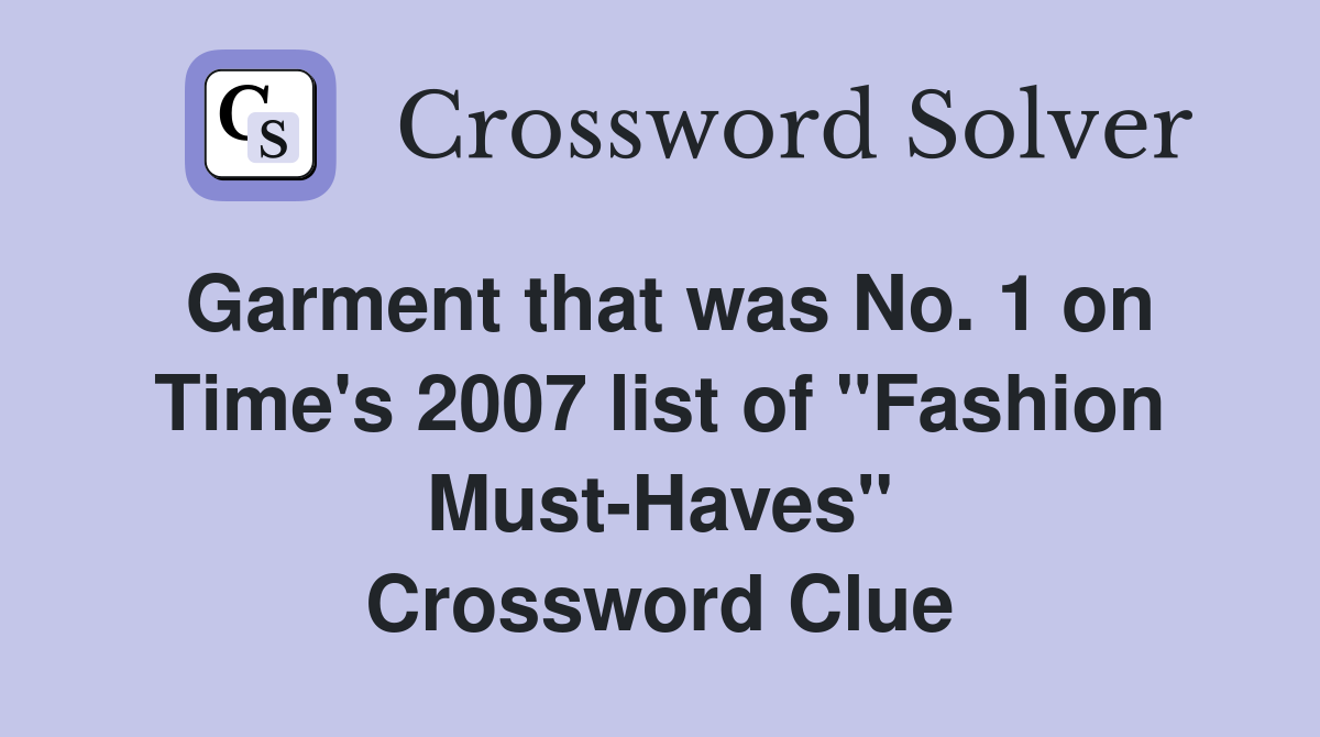 Garment that was No. 1 on Time's 2007 list of "Fashion Must-Haves" Crossword Clue