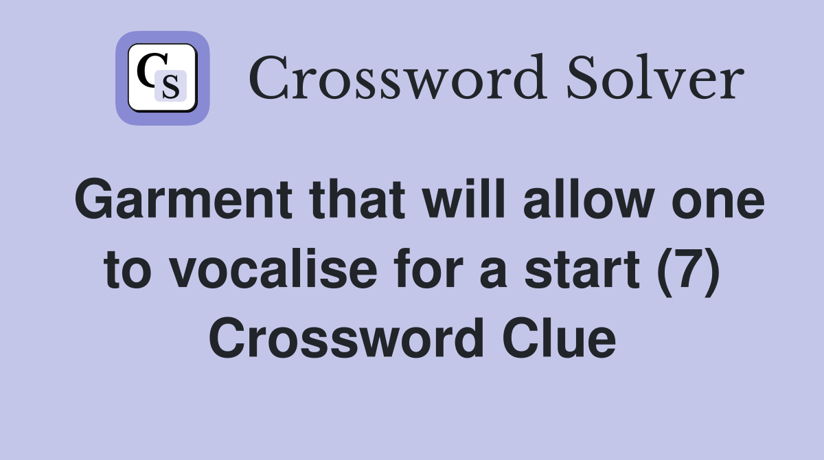 Garment that will allow one to vocalise for a start (7) Crossword Clue
