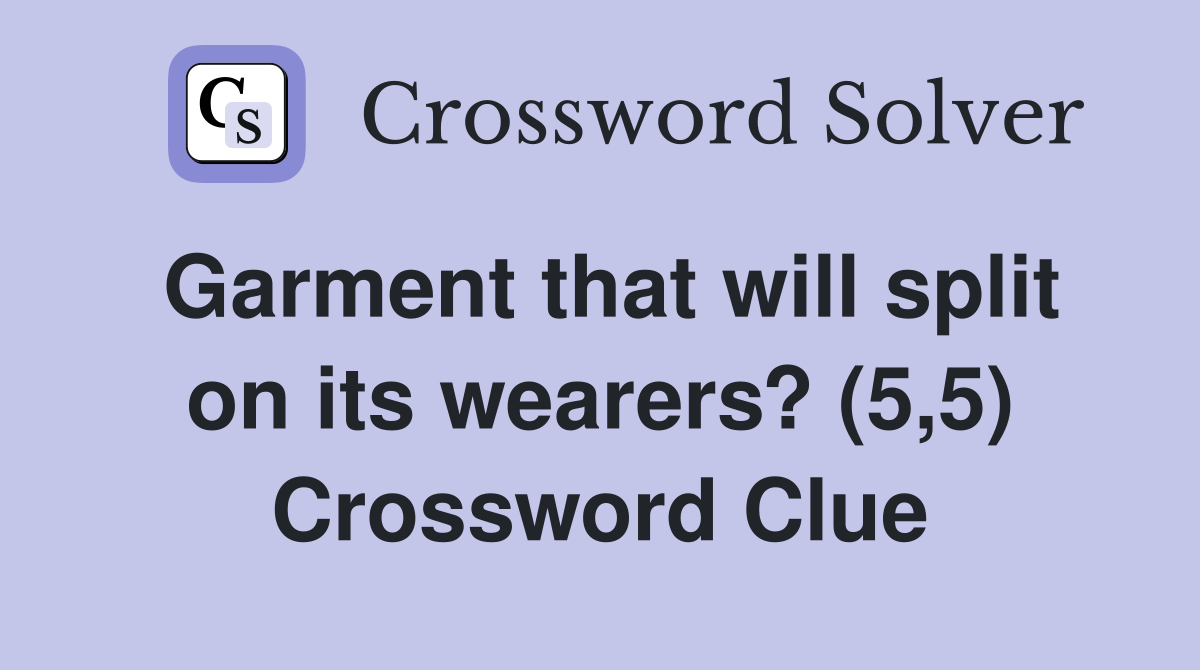 Garment that will split on its wearers? (5,5) Crossword Clue
