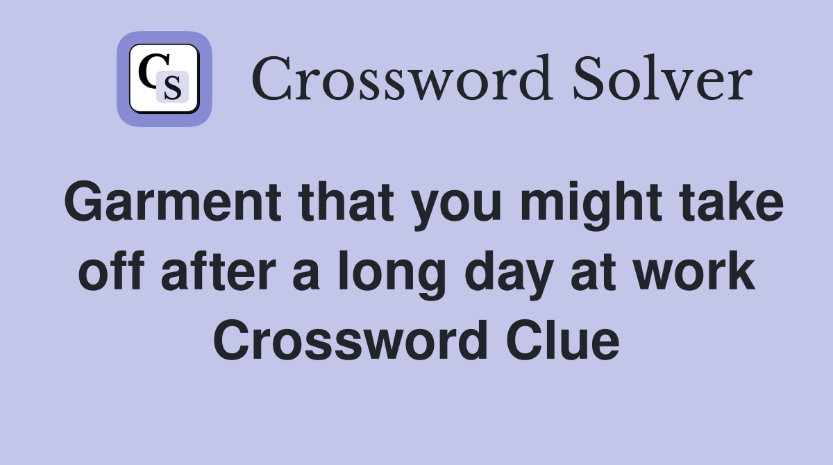 Garment that you might take off after a long day at work Crossword Clue
