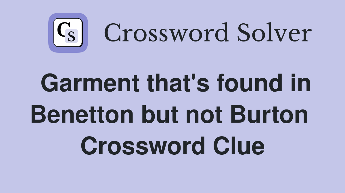 Garment that's found in Benetton but not Burton  Crossword Clue