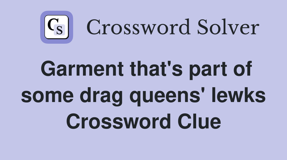 Garment that's part of some drag queens' lewks Crossword Clue