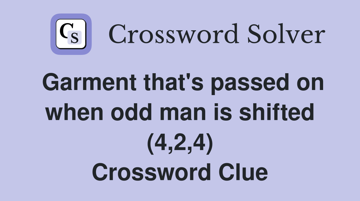 Garment that's passed on when odd man is shifted (4,2,4) Crossword Clue