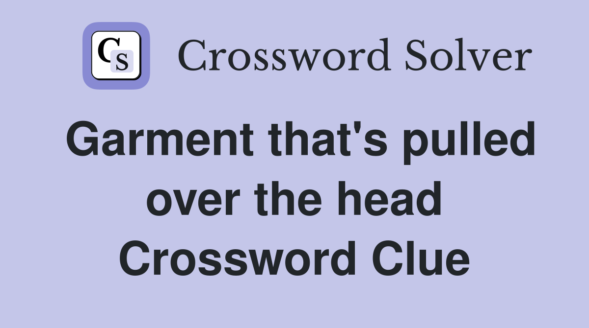 Garment that's pulled over the head Crossword Clue
