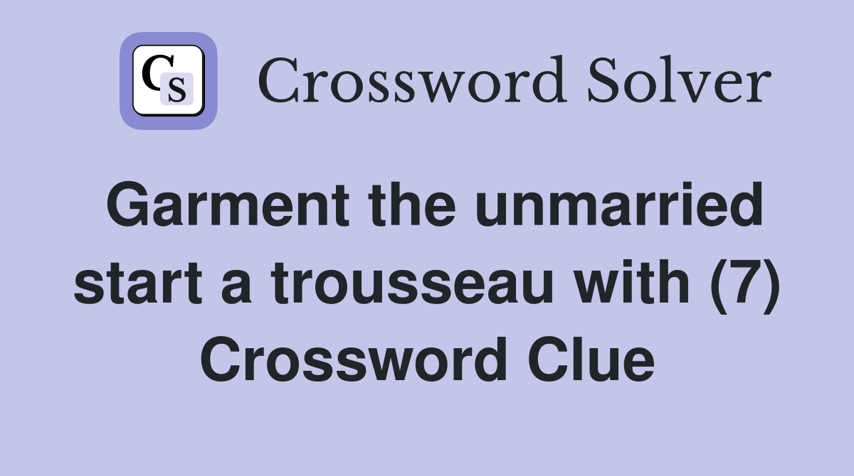 Garment the unmarried start a trousseau with (7) Crossword Clue