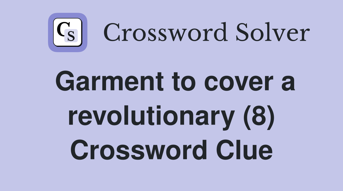 Garment to cover a revolutionary (8) Crossword Clue
