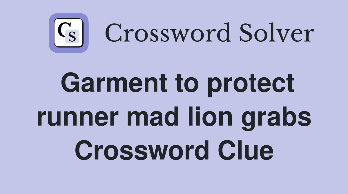 Garment to protect runner mad lion grabs Crossword Clue