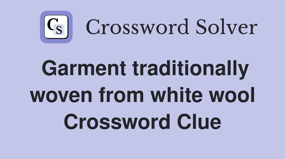 Garment traditionally woven from white wool Crossword Clue