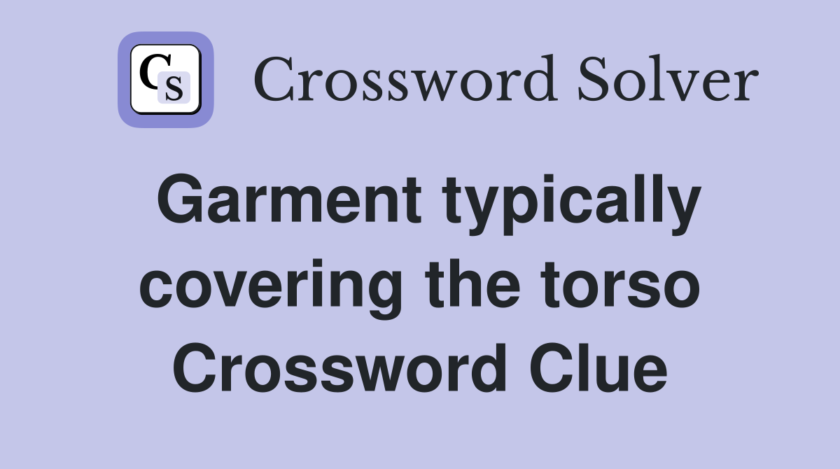 Garment typically covering the torso Crossword Clue