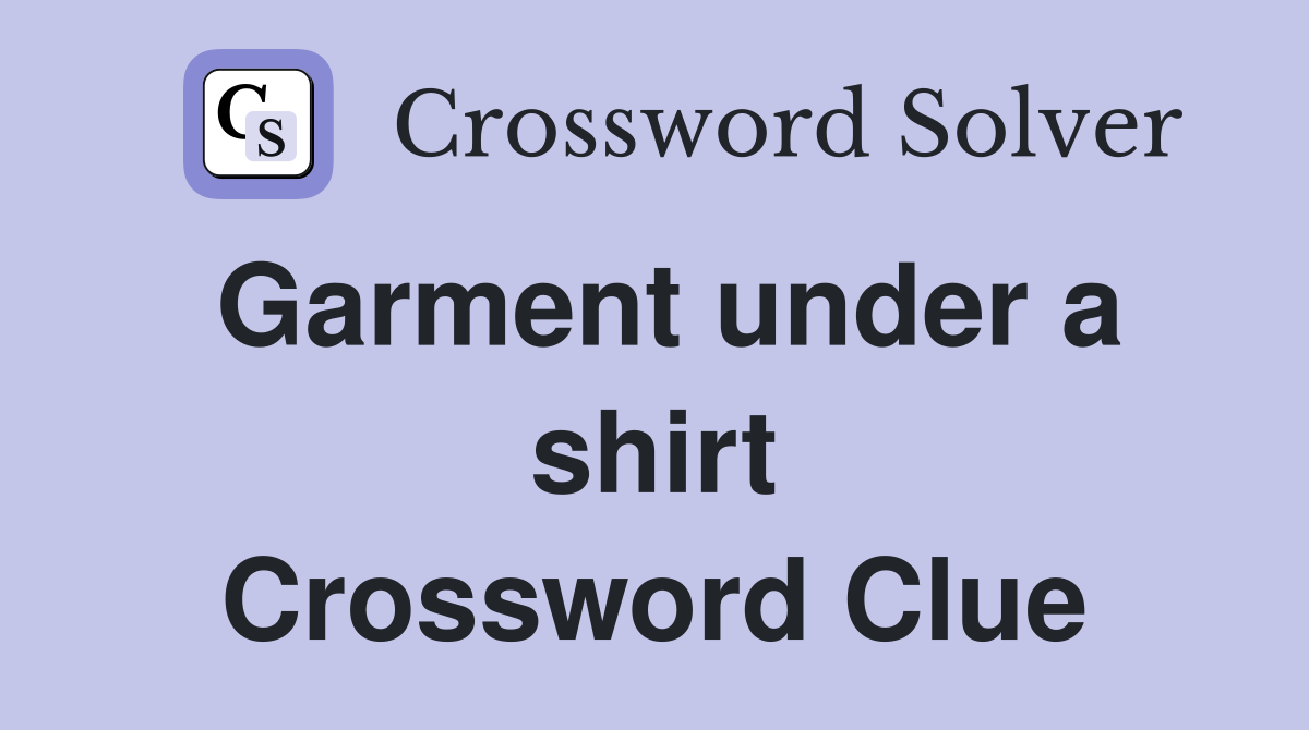 Garment under a shirt Crossword Clue