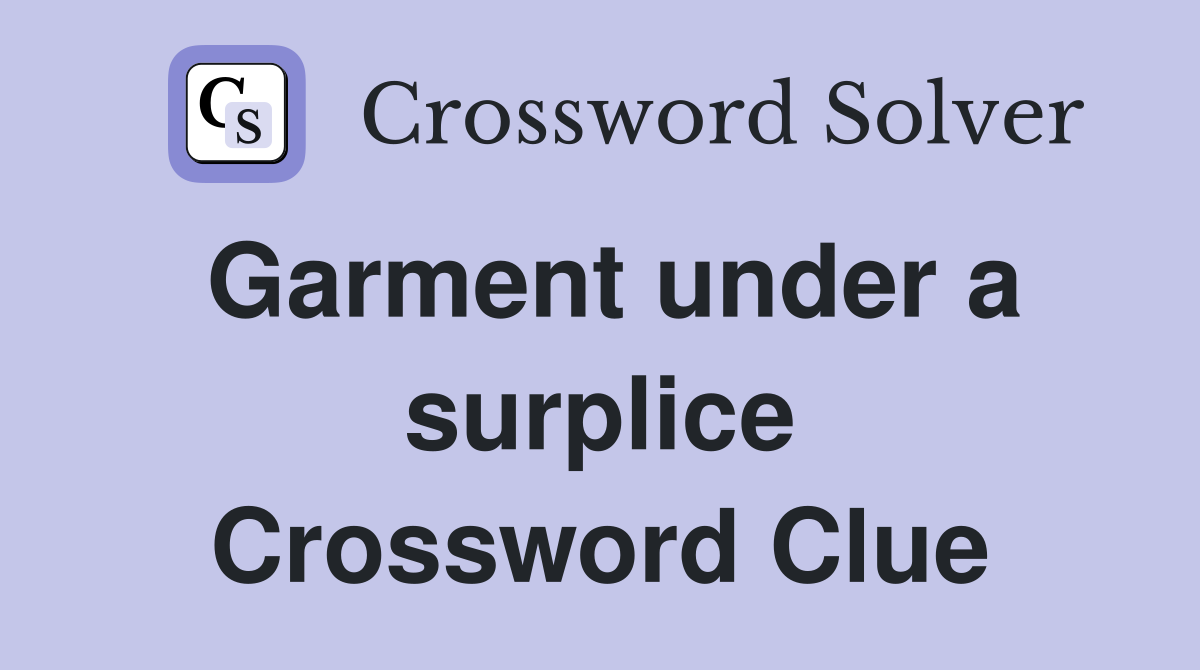 Garment under a surplice Crossword Clue