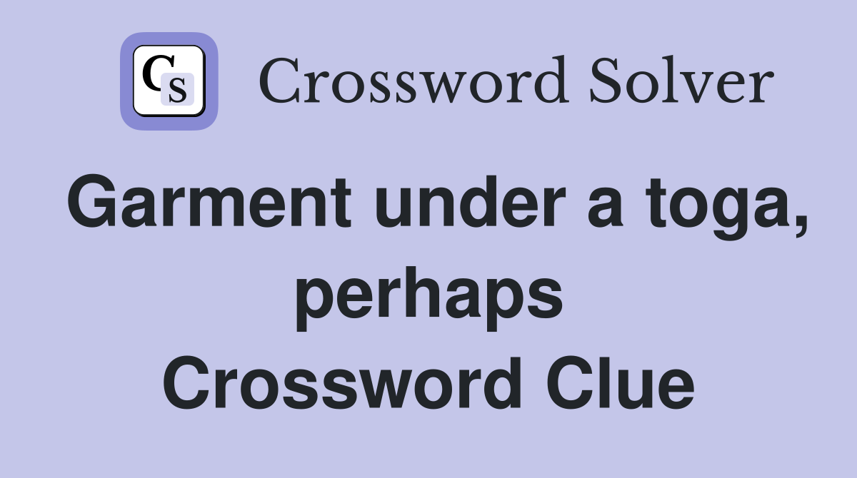 Garment under a toga, perhaps Crossword Clue
