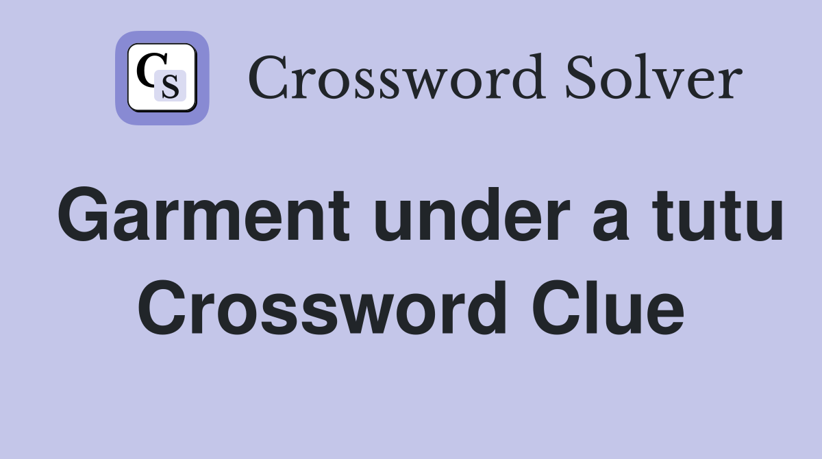 Garment under a tutu Crossword Clue