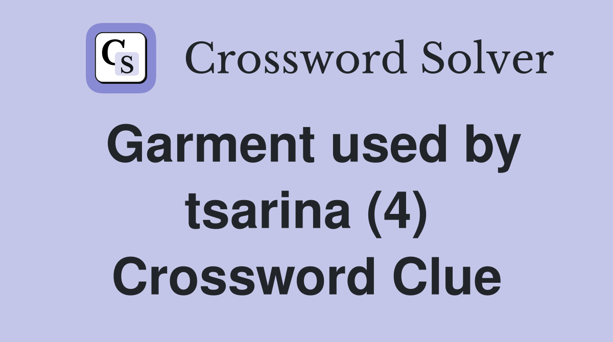 Garment used by tsarina (4) Crossword Clue