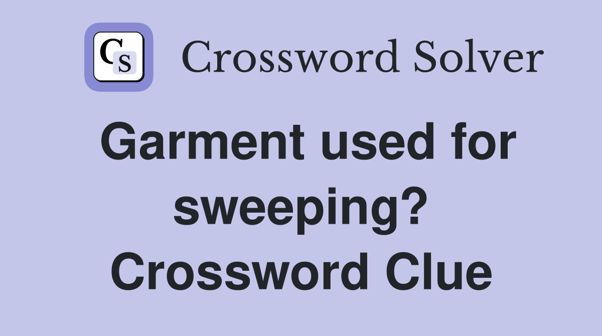 Garment used for sweeping? Crossword Clue