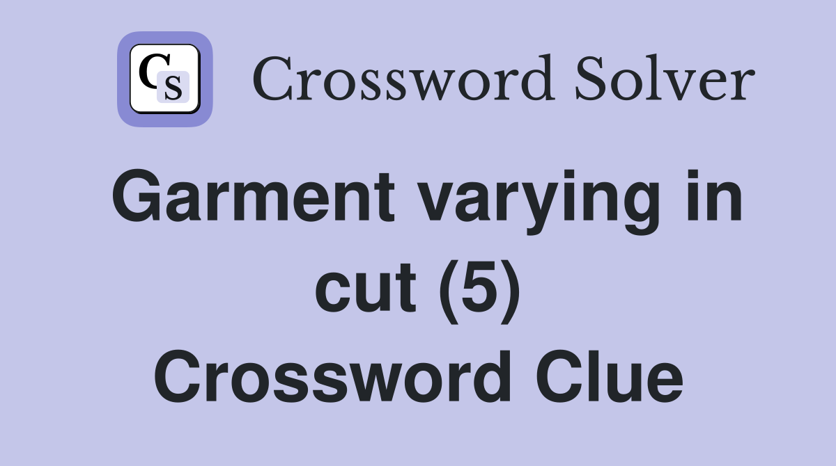 Garment varying in cut (5) Crossword Clue