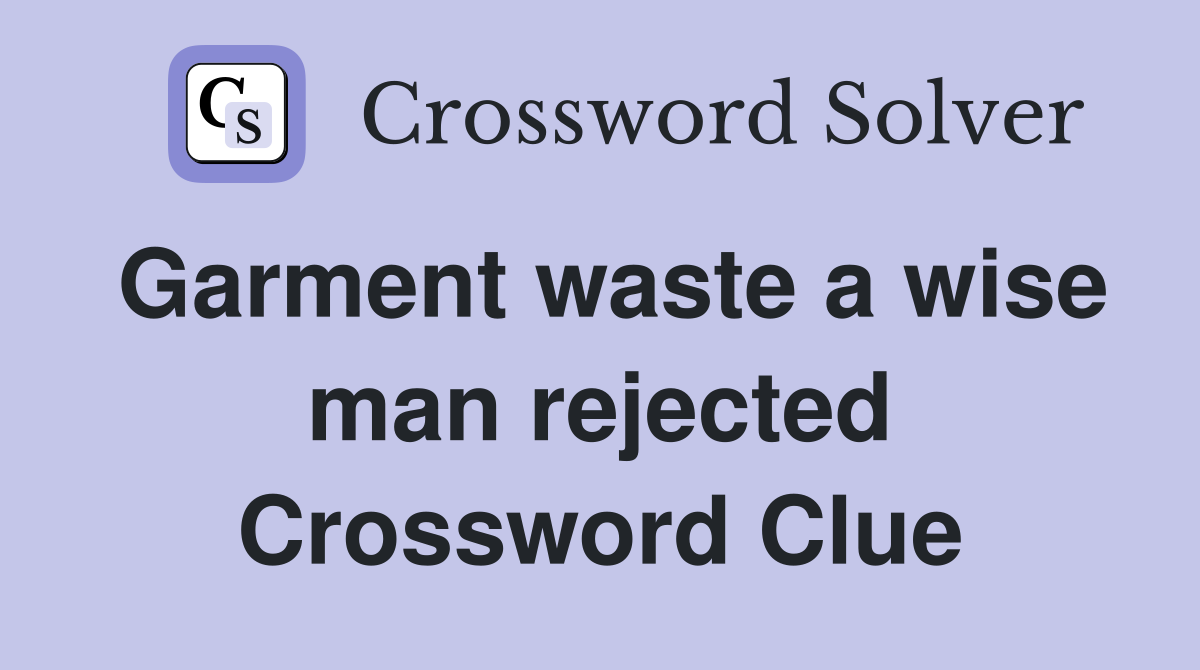 Garment waste a wise man rejected Crossword Clue