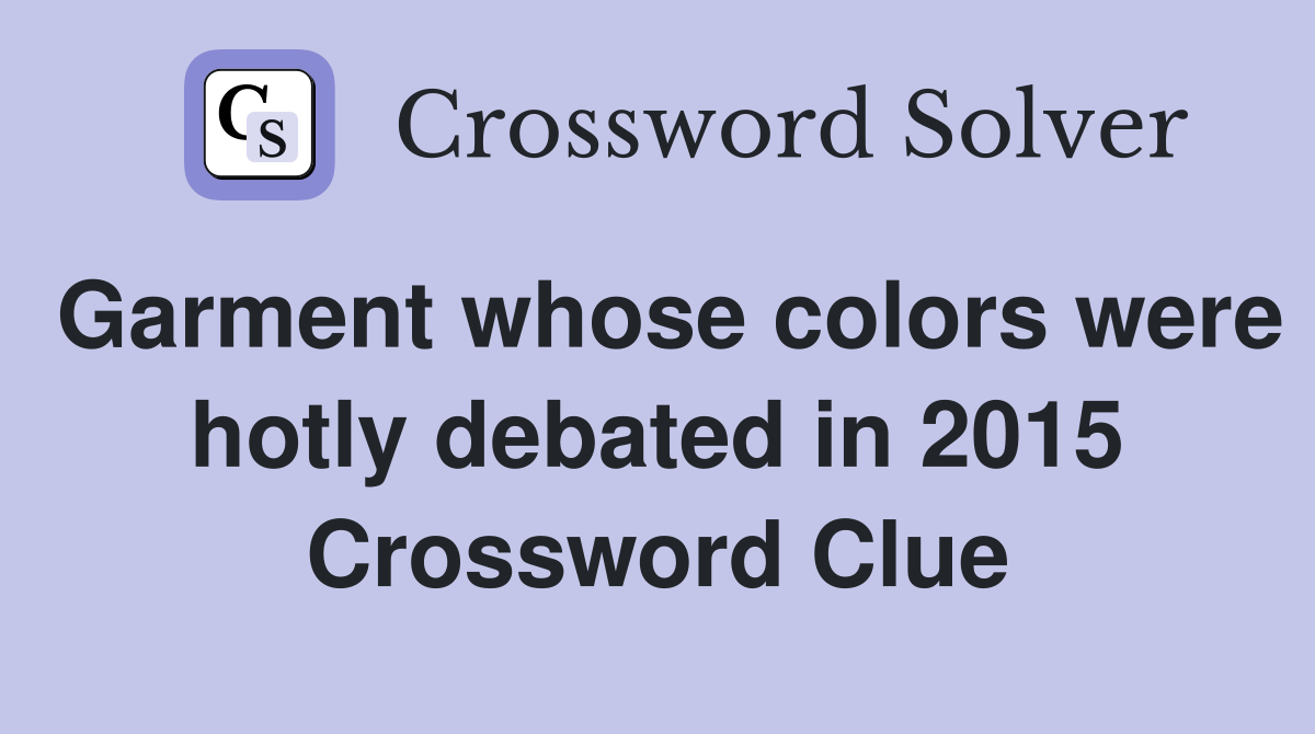 Garment whose colors were hotly debated in 2015 Crossword Clue