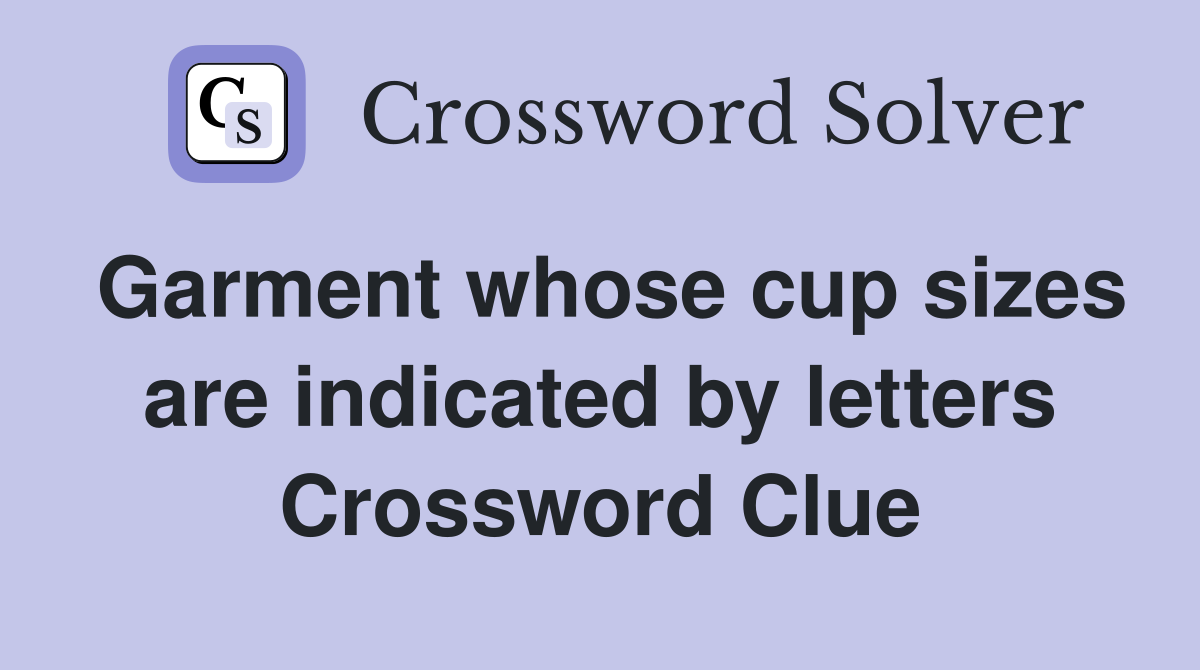 Garment whose cup sizes are indicated by letters Crossword Clue