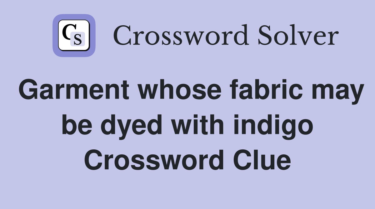 Garment whose fabric may be dyed with indigo Crossword Clue